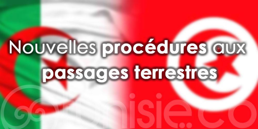 Nouvelles procédures aux passages terrestres entre l'Algérie et la Tunisie