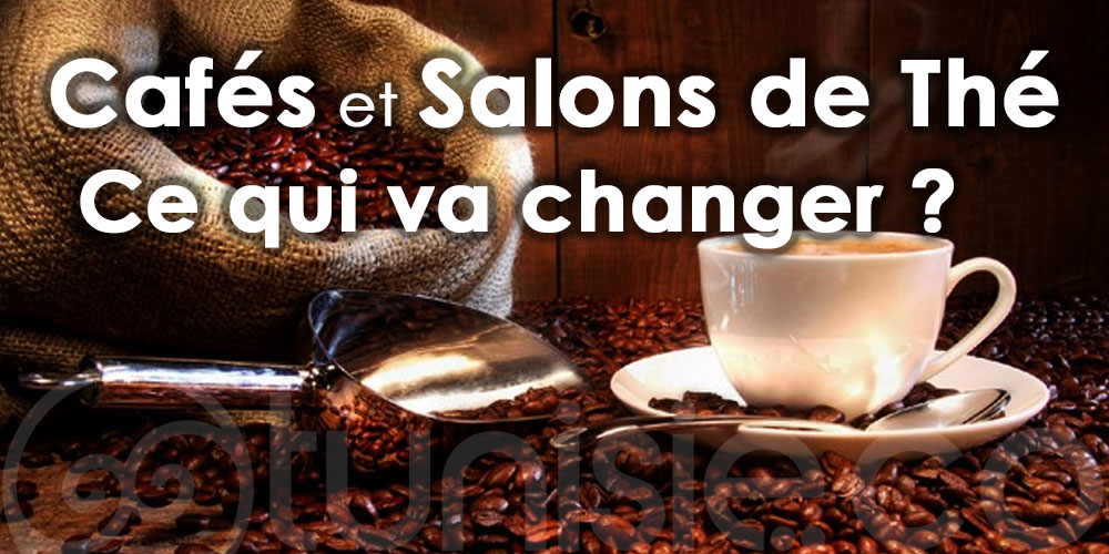 Cafés et Salons de Thé: Ce qui va changer à partir de ce lundi 