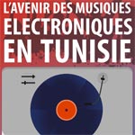 L´avenir des musiques électroniques en Tunisie en débat ce Vendredi 06 mars Ã  la Maison de Tunisie
