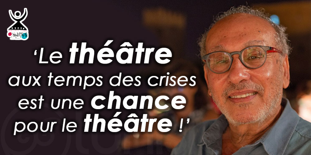 Fadhel Jaibi : ' Le théâtre aux temps des crises est une chance pour le théâtre ! ' 