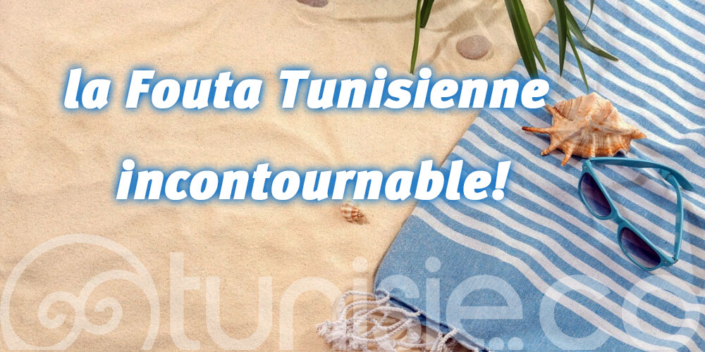 5 raisons qui rendent la Fouta tunisienne incontournable!
