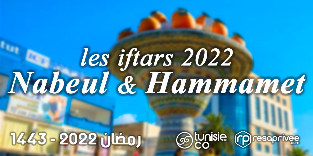 Liste des Iftars Nabeul et Hammamet : Hôtels et Restaurants Ramadan 2022