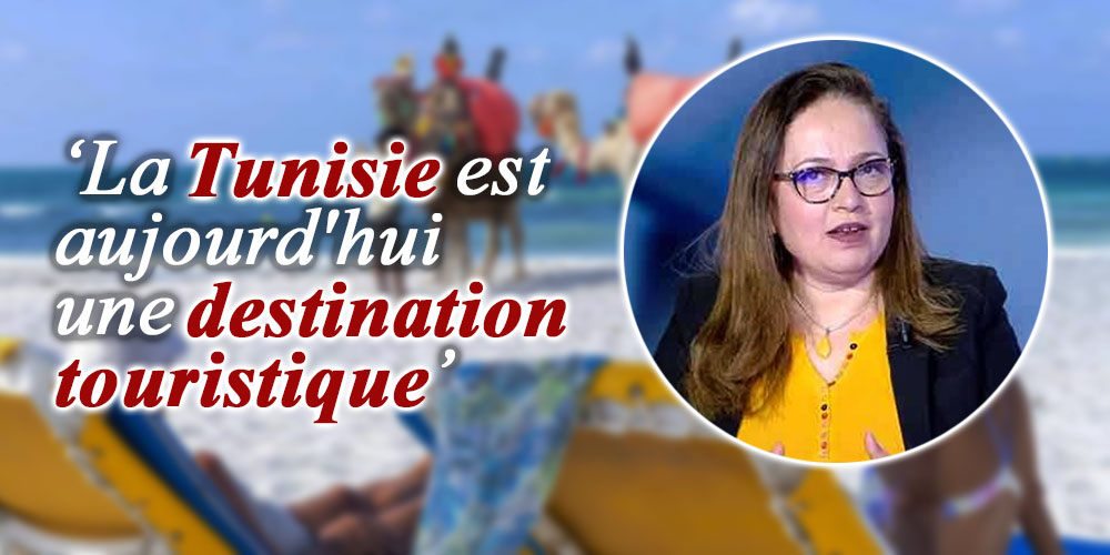 Nissaf Ben Alaya : La Tunisie est aujourd'hui une destination touristique