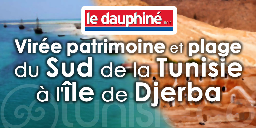 Virée patrimoine et plage, du Sud de la Tunisie à l'île de Djerba, sur 'Le Dauphiné libéré' 