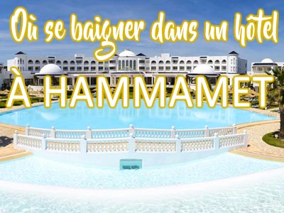 Où se baigner à Hammamet ? Adresses de piscines d'hôtels avec tarifs et formules by TUNISIE.co