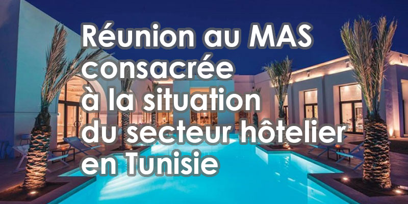 Réunion au MAS consacrée à la situation du secteur hôtelier en Tunisie