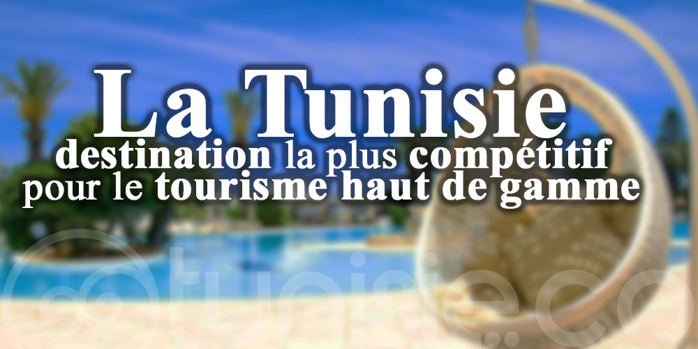 La Tunisie, destination la plus compétitive pour le tourisme haut de gamme