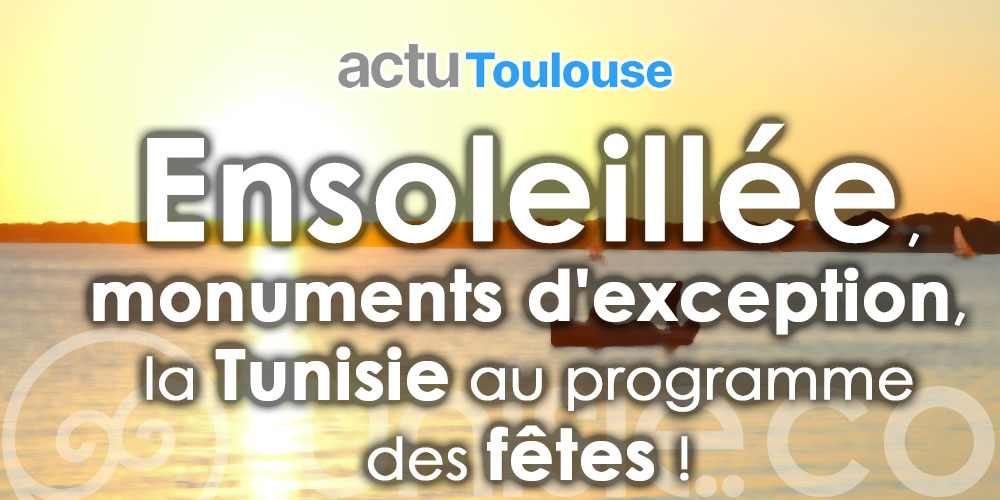 Aéroport de Toulouse : Ensoleillée, monuments d'exception, la Tunisie au programme des fêtes !