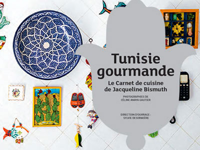 Tunisie Gourmande, le carnet de cuisine de Jacqueline Bismuth